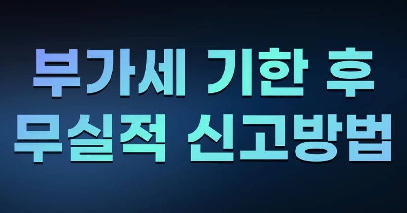 부가세 기한 후 무실적 신고 방법