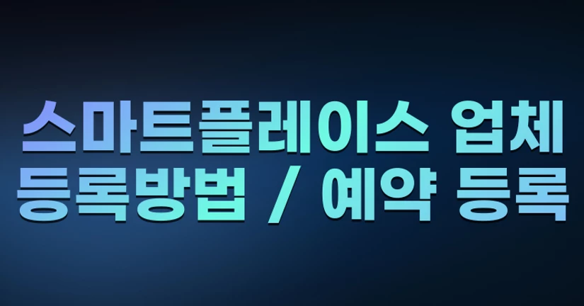 스마트플레이스 업체 등록 방법 / 예약 등록