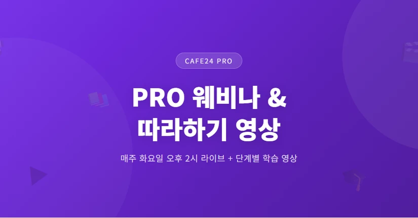 카페24 PRO 웨비나 & 단계별 영상 가이드