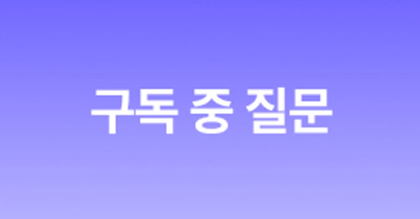 🙋🏻‍♂️ 구독 중 질문