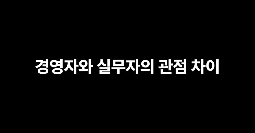 경영자와 실무자의 관점 차이